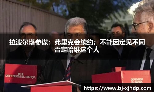 拉波尔塔参谋：弗里克会续约；不能因定见不同否定哈维这个人