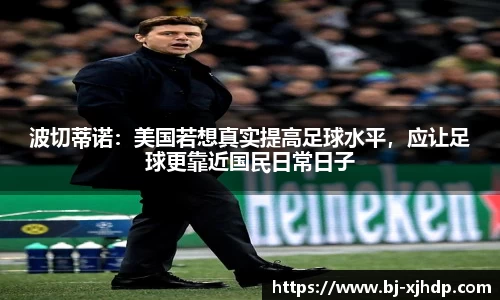 波切蒂诺：美国若想真实提高足球水平，应让足球更靠近国民日常日子